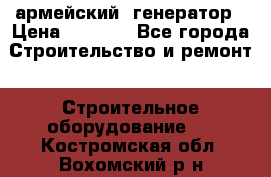 армейский  генератор › Цена ­ 6 000 - Все города Строительство и ремонт » Строительное оборудование   . Костромская обл.,Вохомский р-н